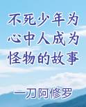 不死少年为心中人成为怪物的故事在线阅读小说