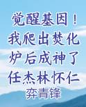 觉醒基因！我爬出焚化炉后成神了任杰林怀仁
