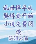 乱世悍卒从娶娇妻开始小说免费阅读