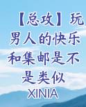 【总攻】玩男人的快乐和集邮是不是类似