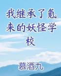 我继承了氪来的妖怪学校在线阅读小说