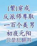 [繁]穿成反派师尊取一百个美男初夜元阳