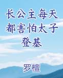 长公主每天都害怕太子登基