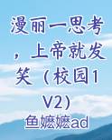 漫丽一思考，上帝就发笑（校园1V2）
