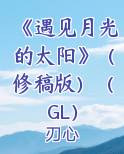 《遇见月光的太阳》（修稿版）（GL）
