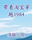 带着淘宝穿越1984小说全文免费阅读